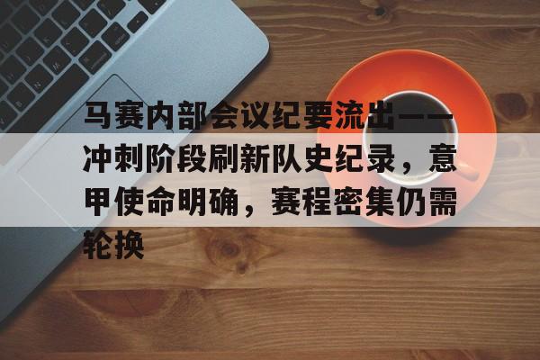 关于马赛内部会议纪要流出——冲刺阶段刷新队史纪录，意甲使命明确，赛程密集仍需轮换的信息